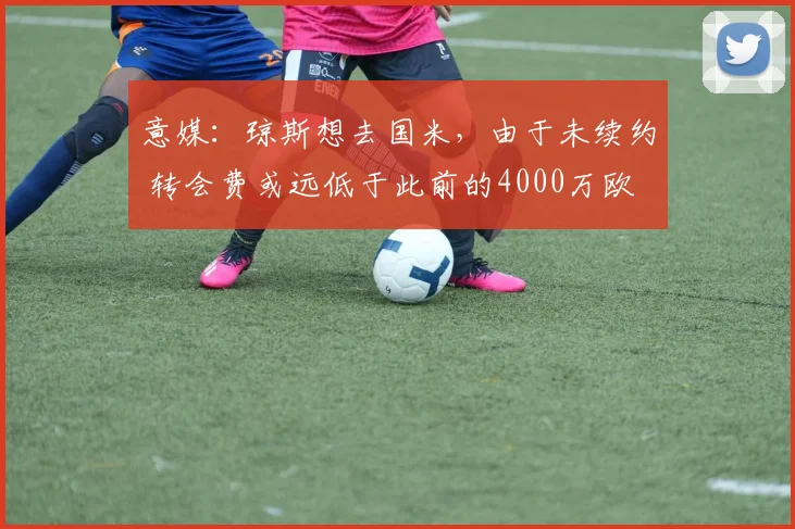 意媒：琼斯想去国米，由于未续约 转会费或远低于此前的4000万欧